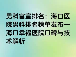 男科官宣排名：海口医院男科排名榜单发布—海口幸福医院口碑与技术解析