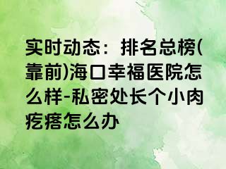 实时动态：排名总榜(靠前)海口幸福医院怎么样-私密处长个小肉疙瘩怎么办