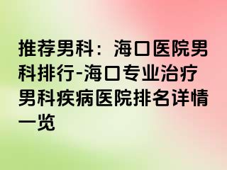 推荐男科：海口医院男科排行-海口专业治疗男科疾病医院排名详情一览